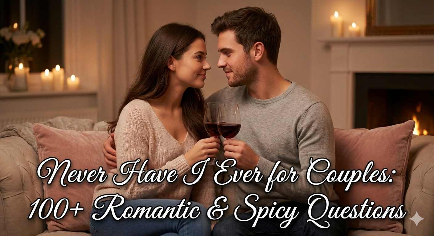 Never Have I Ever for Couples: 100+ Romantic & Spicy Questions